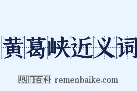 黄葛峡近义词是什么意思的图片